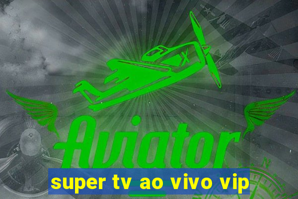 super tv ao vivo vip